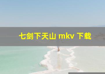 七剑下天山 mkv 下载